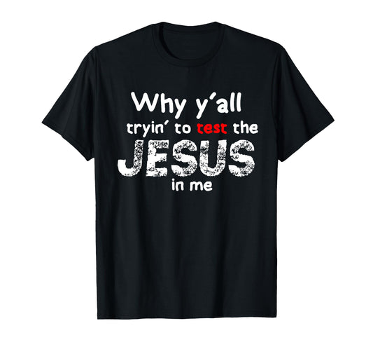 Why yall trying to test jesus in me funny christian T-Shirt