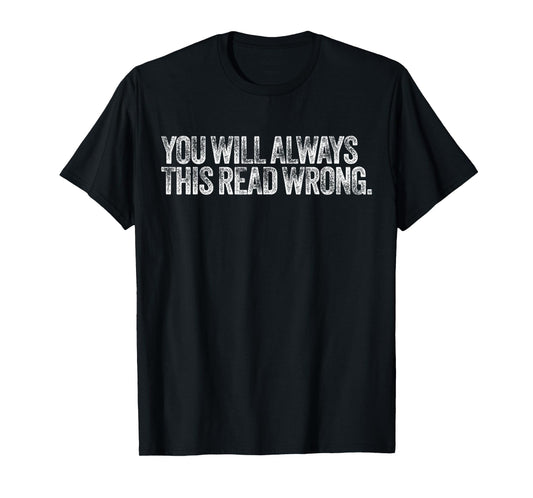 You Will Always This Read Wrong Funny Vintage Joke Saying T-Shirt