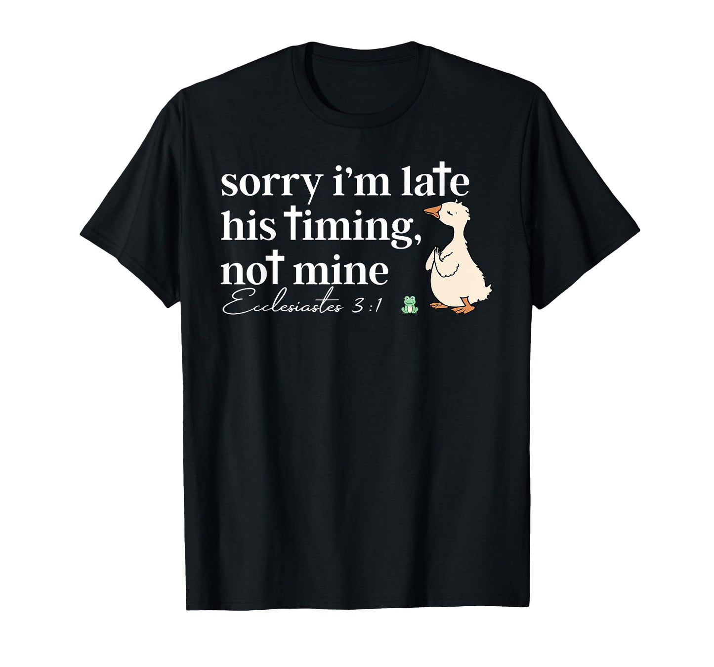 Sorry I'm Late His Timing Not Mine Christian Silly Goose T-Shirt