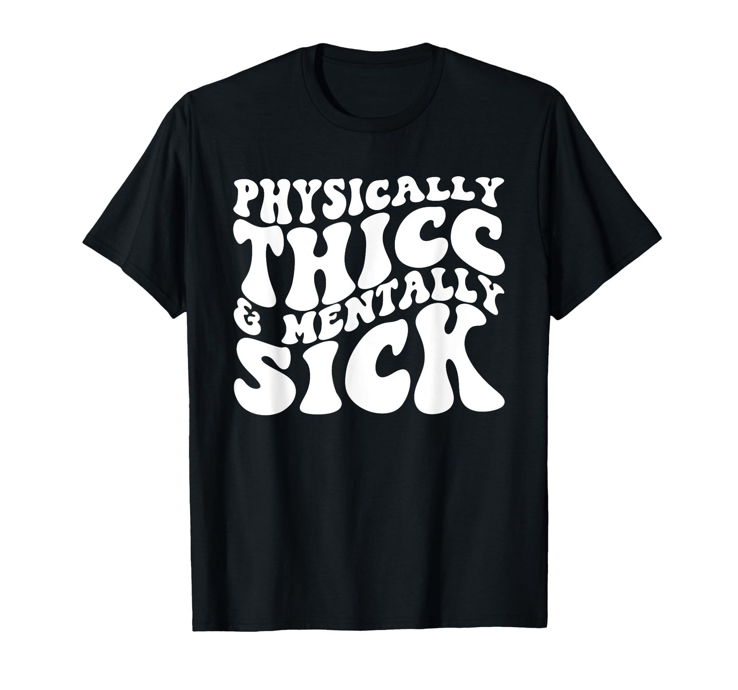 Physically Thicc And Mentally Sick T-Shirt
