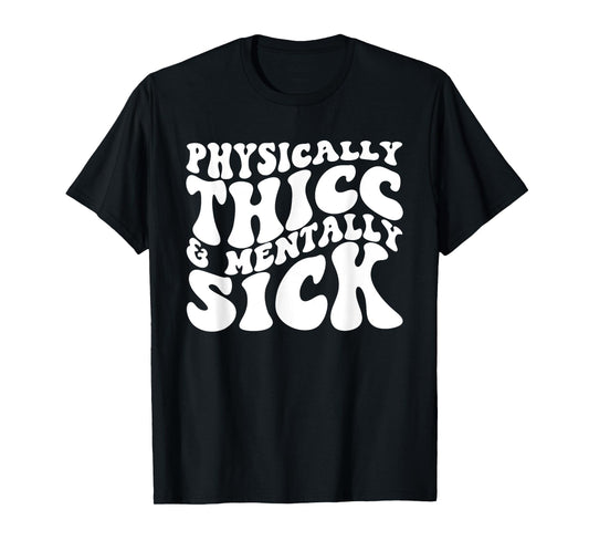 Physically Thicc And Mentally Sick T-Shirt