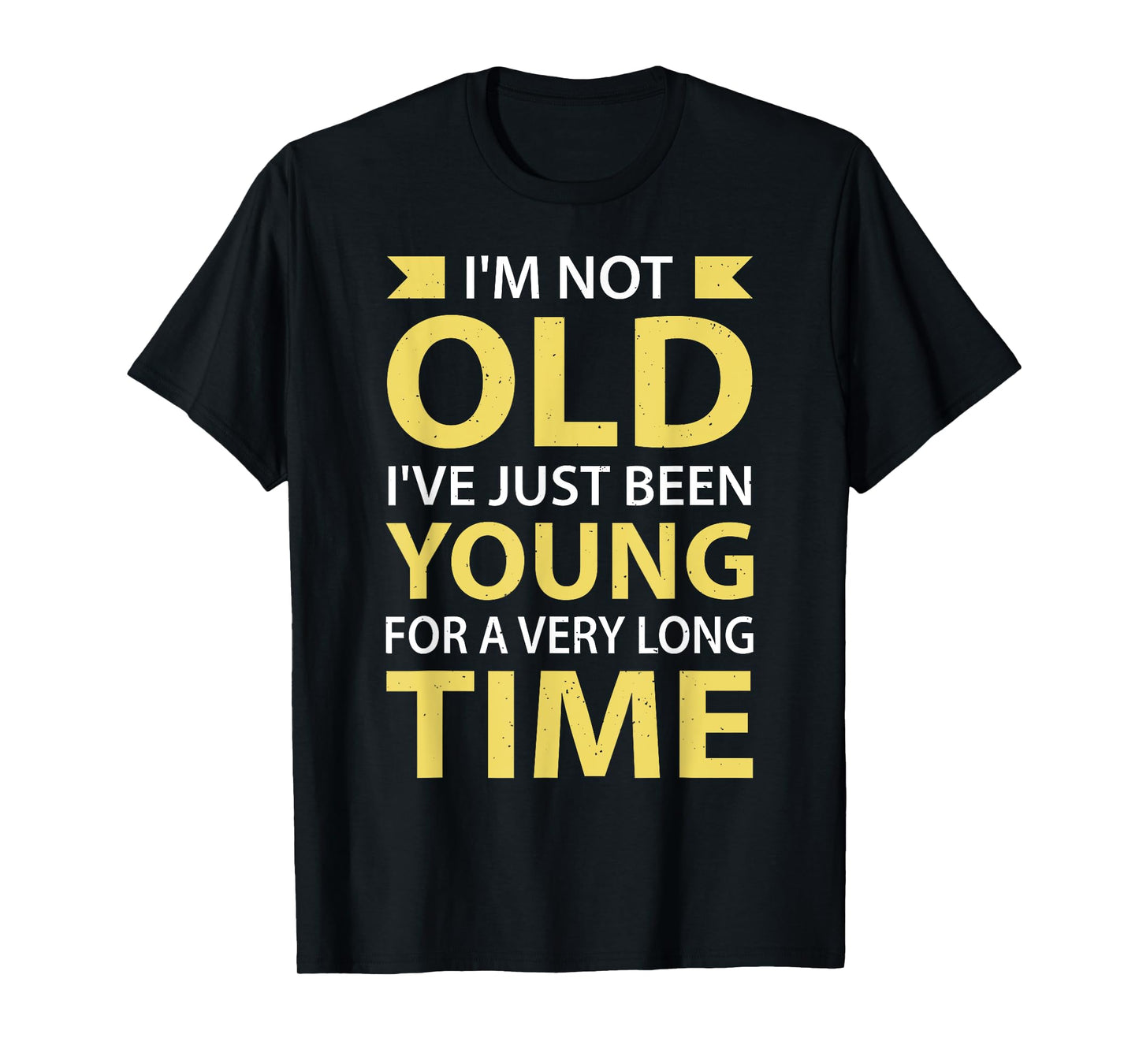 I'm Not Old I've Just Been Young For A Very Long Time T-Shirt