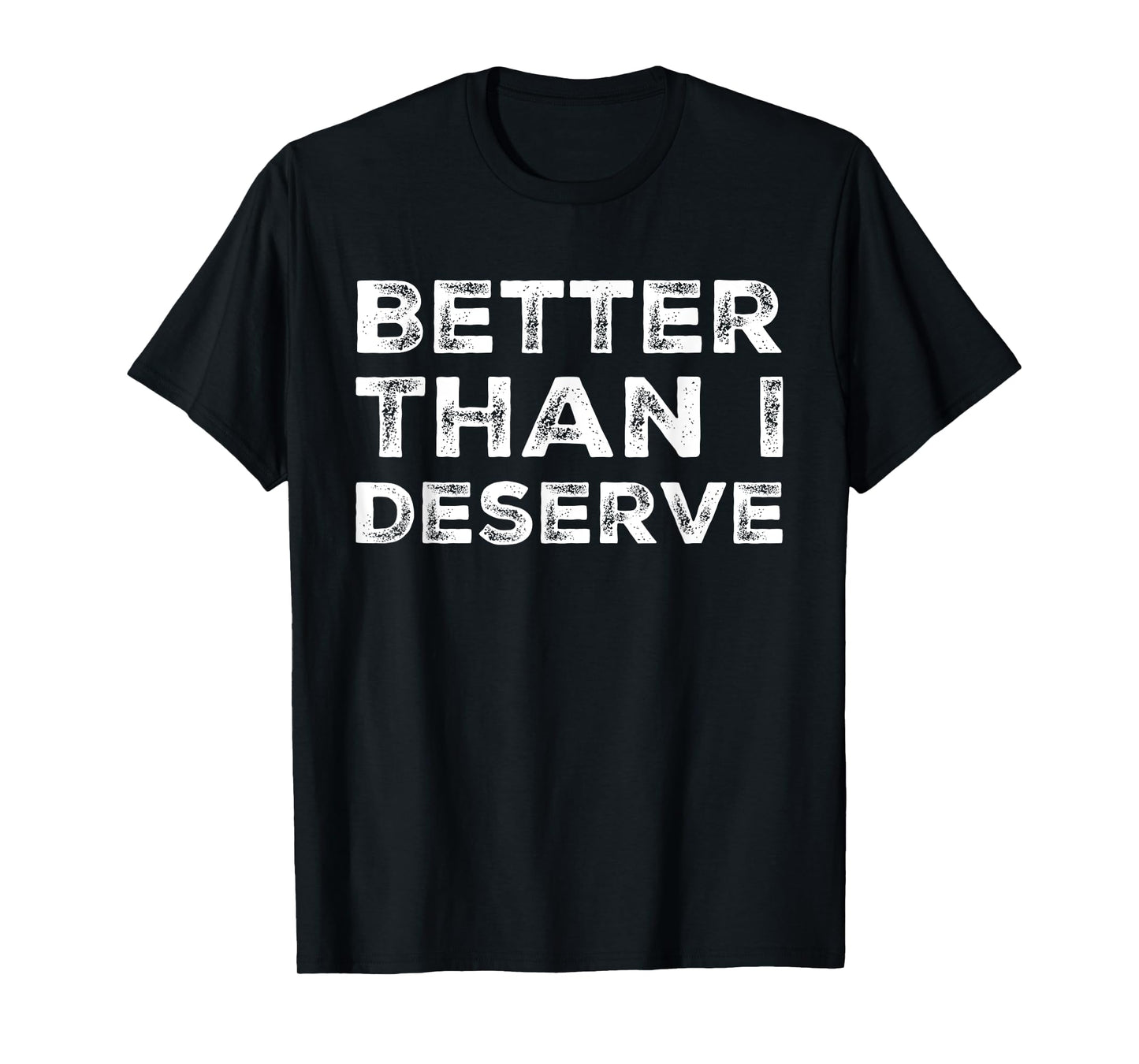 Better Than I Deserve Debt Free T-Shirt