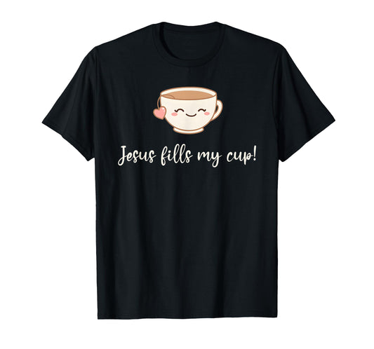 Jesus Fills My Cup Christian Coffee Quote Faith T-Shirt