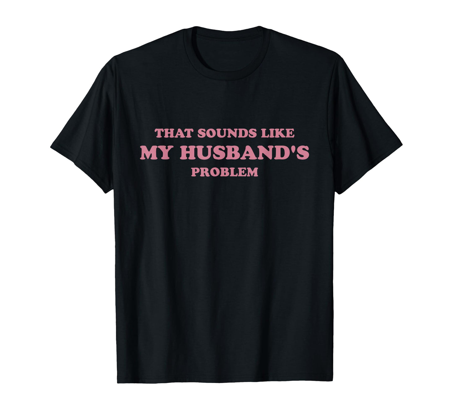 That Sounds Like My Husband's Problem Funny Women Tee Wife T-Shirt