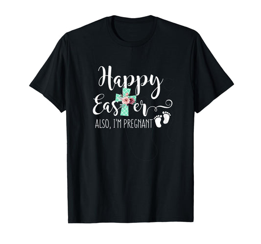 Happy Easter Also Im Pregnant Women Pregnancy Announcement T-Shirt