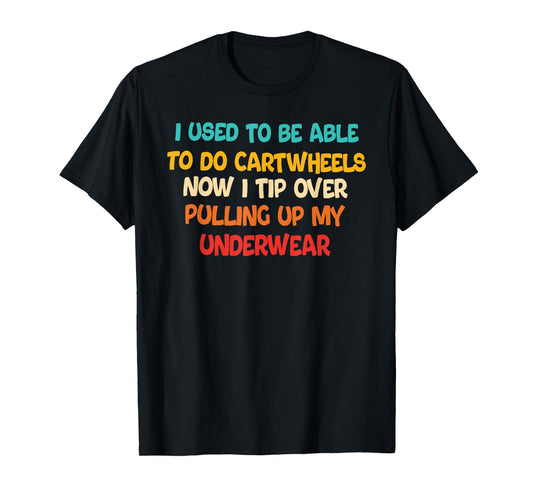 I USED TO BE ABLE TO DO CARTWHEELS NOW I TIP funny design T-Shirt