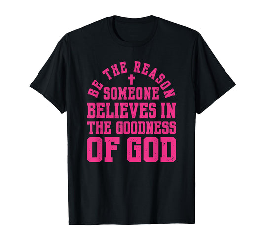 Pink Be The Reason Someone Believes in Goodness of God Faith T-Shirt