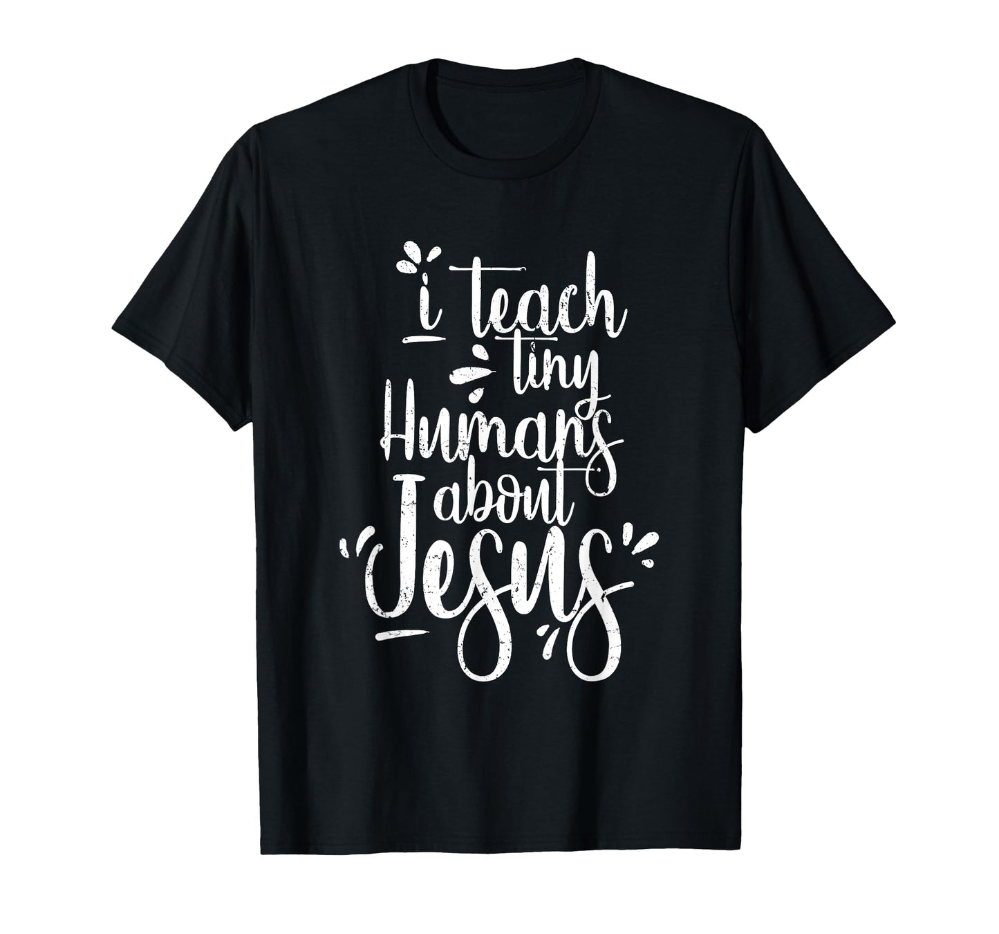 I Teach Tiny Humans About Jesus - Christian Gifts - Teacher T-Shirt