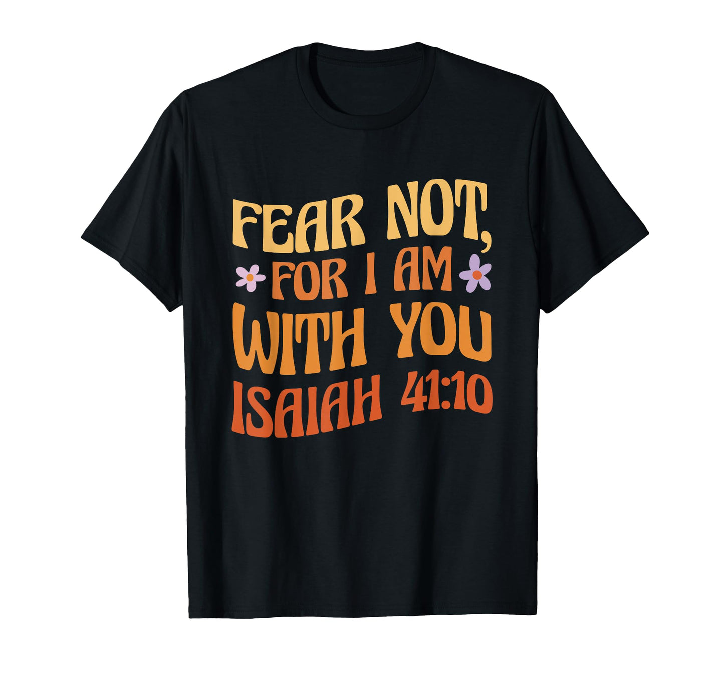 Fear Not, For I Am With You Isaiah 41:10 Bible Quote T-Shirt