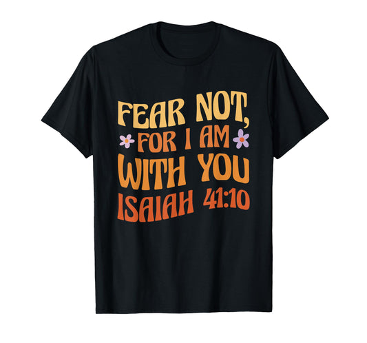 Fear Not, For I Am With You Isaiah 41:10 Bible Quote T-Shirt