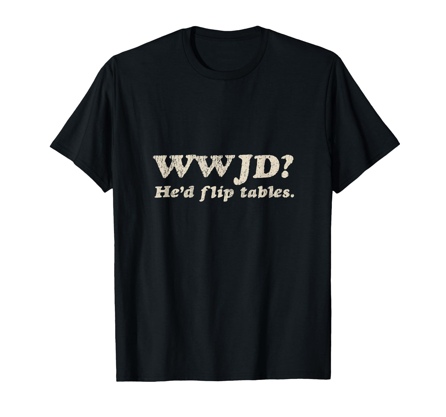 WWJD He'd Flip Tables - Funny Christian Humor T-Shirt