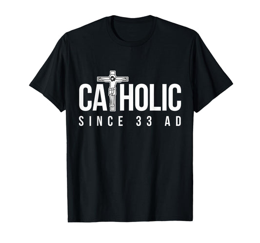 Catholic Since 33 AD - Christian T-Shirt