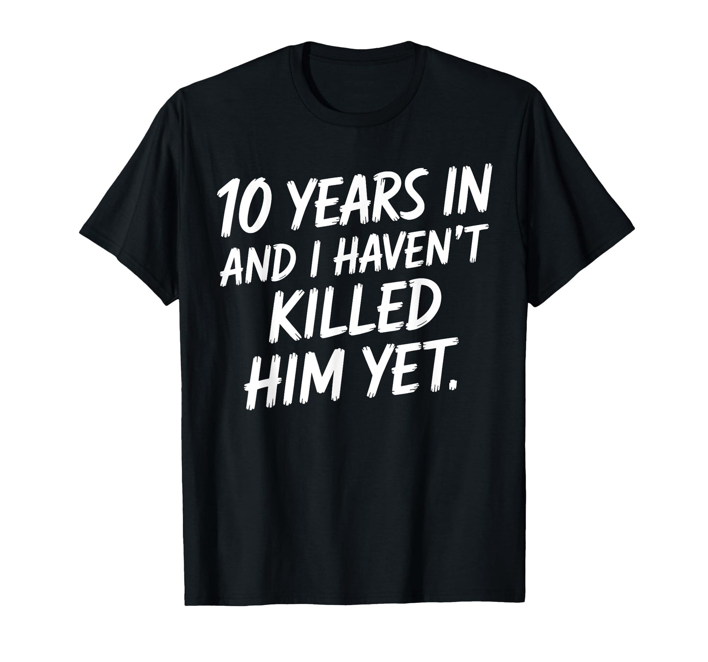 10th Anniversary 10 Years in and I Haven't Killed Him Yet T-Shirt