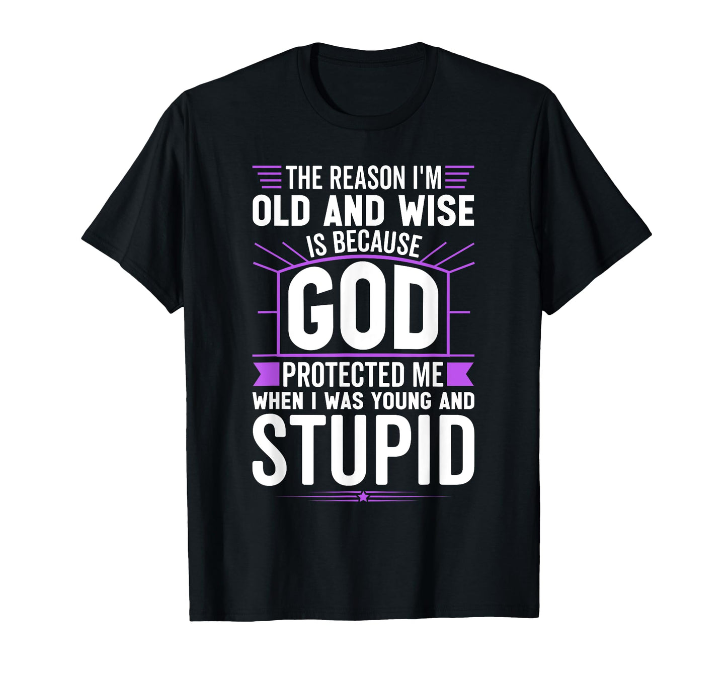 The Reason I’m Old and Wise Is Because God Protected Me T-Shirt