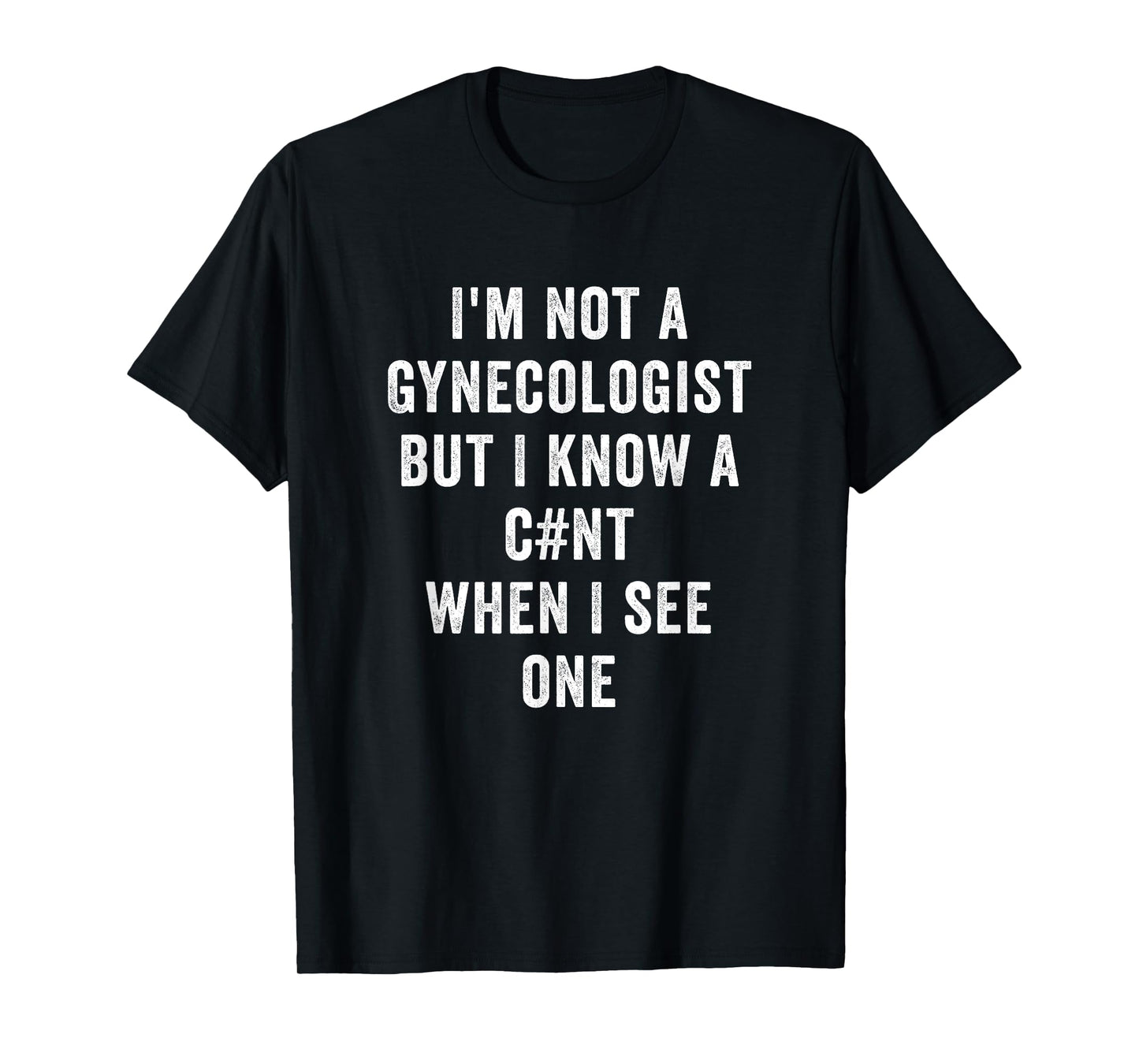 Im Not A Gynecologist But I Know A Cnt When I See One Funny T-Shirt