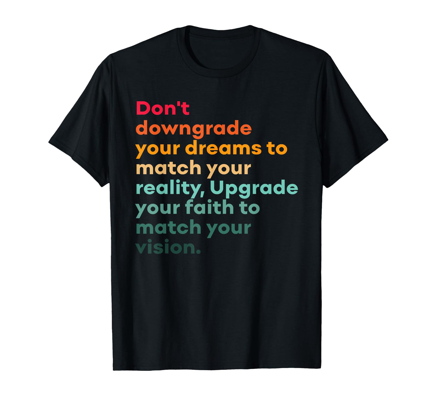 Don't Downgrade Your Dreams To Match Your Reality Design T-Shirt