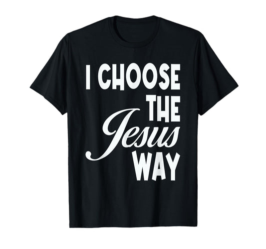 I Choose The Jesus Way Christian Holy God T-Shirt