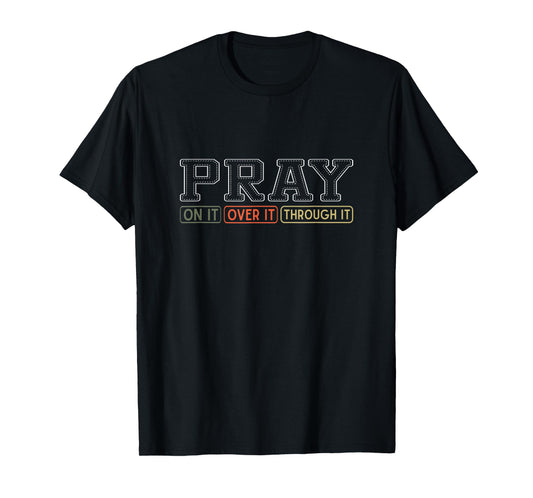 Pray On It Pray Over It Pray Through It God Faith Jesus T-Shirt