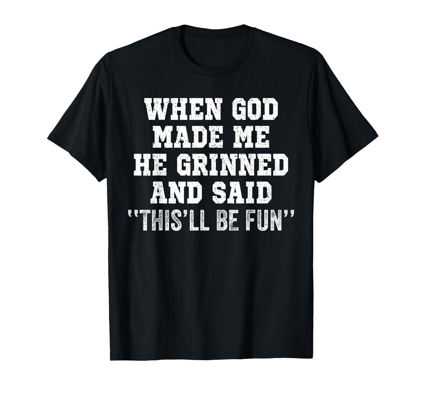 When God Made Me He Grinned and Said Funny Sarcastic Saying T-Shirt
