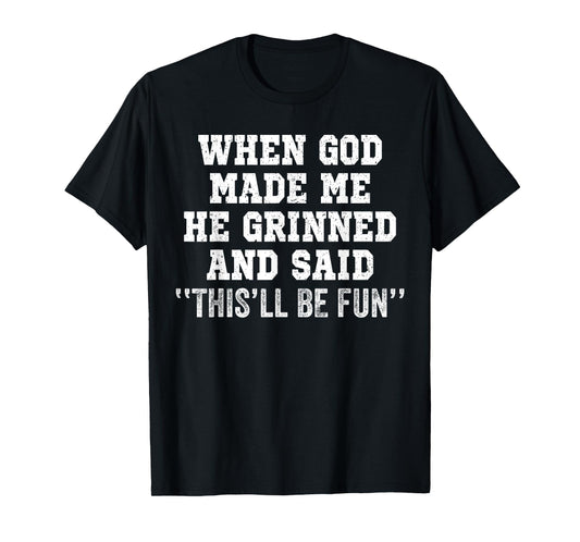 When God Made Me He Grinned and Said Funny Sarcastic Saying T-Shirt
