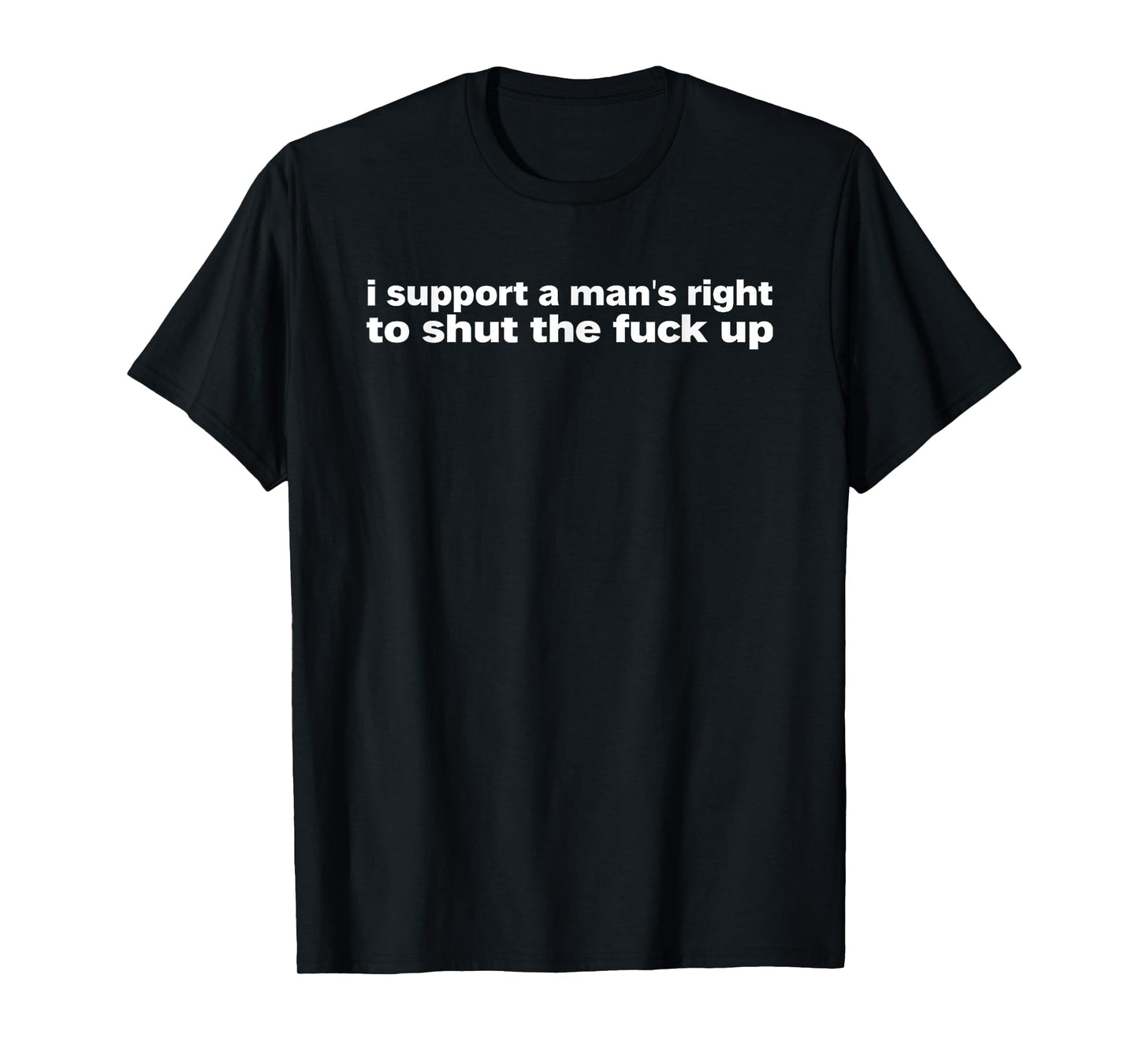 I Support A Man's Right To Shut The Fuck Up Iconic Slogan T-Shirt