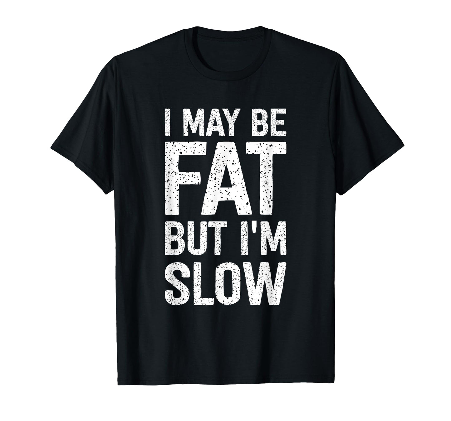 I May Be Fat But I'm Slow Funny T-Shirt