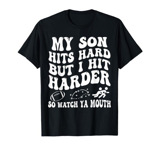 Football My Son Hits Hard But I Hit Harder So Watch Ya Mouth T-Shirt