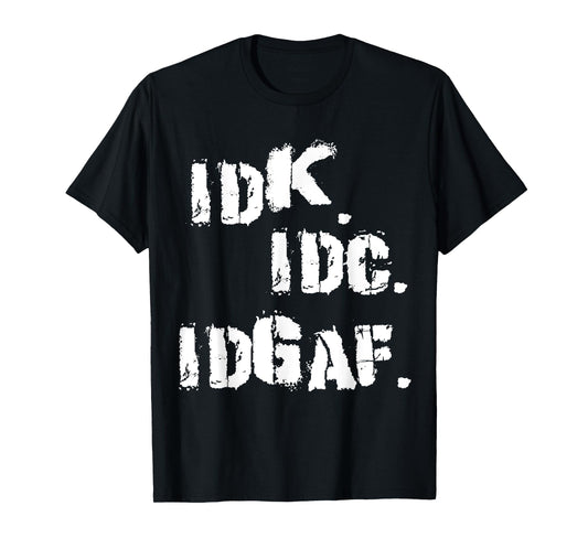 IDK IDC IDGAF Shirt Funny Idk Idc Idgaf T-Shirt