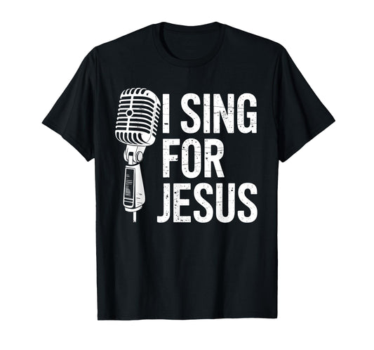 I Sing For Jesus Christian Church Singer Singing T-Shirt