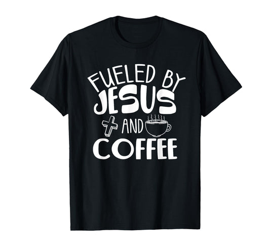 Funny Fueled By Coffee Jesus Gift Caffeine Lover Men Women T-Shirt