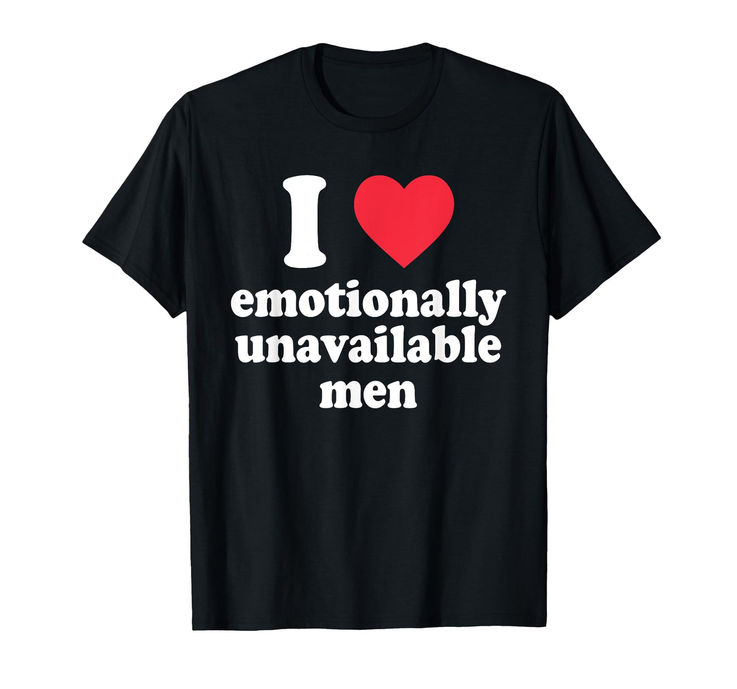 I Love Emotionally-Unavailable Men Funny Quote T-Shirt