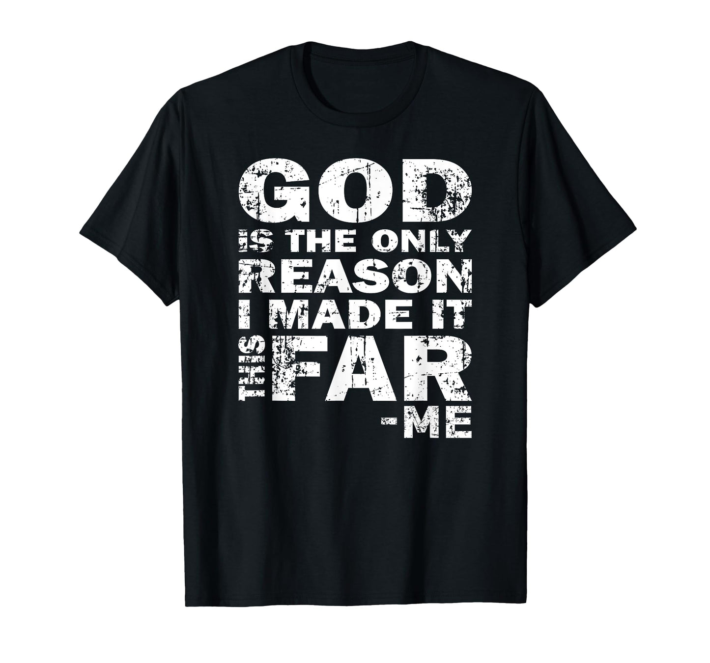 God Is The Only Reason I Made It This Far - Christian Shirt T-Shirt
