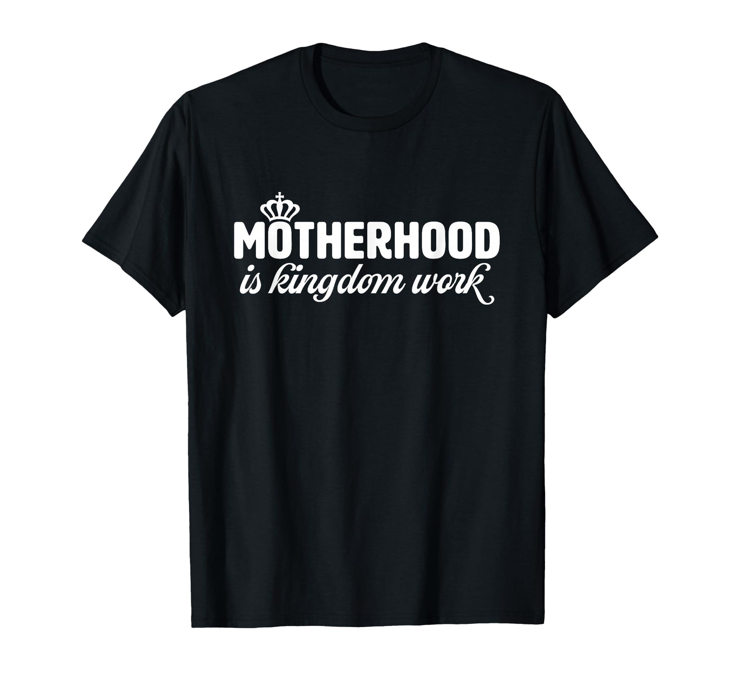 Motherhood is Kingdom Work Christian Mom Quote T-Shirt