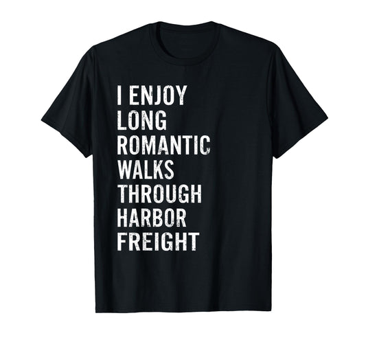 I Enjoy Long Romantic Walks Through Harbor Freight Funny T-Shirt