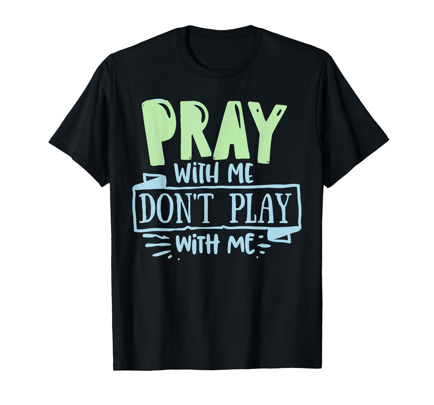 Pray with mee don't Play with mee Christians Men Women Teens T-Shirt