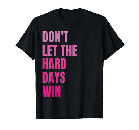 Don't Let The Hard Days Win Motivational Quote Inspiration T-Shirt
