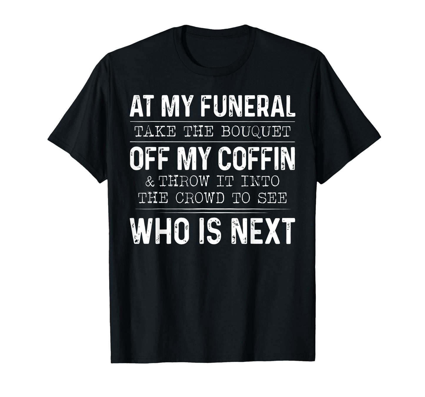 At My Funeral Take The Bouquet Off My Coffin And Throw It T-Shirt