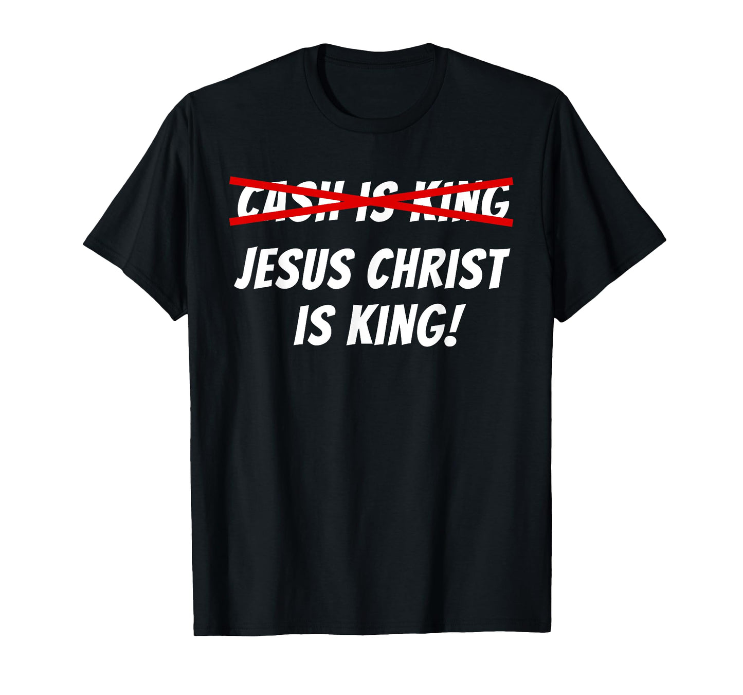 Cash Is Not King Jesus Christ Is King T-Shirt