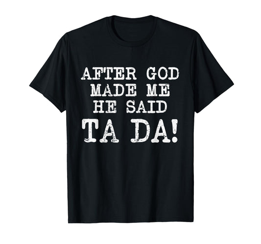 After God Made Me He Said TaDa Funny Christian Humor T-Shirt