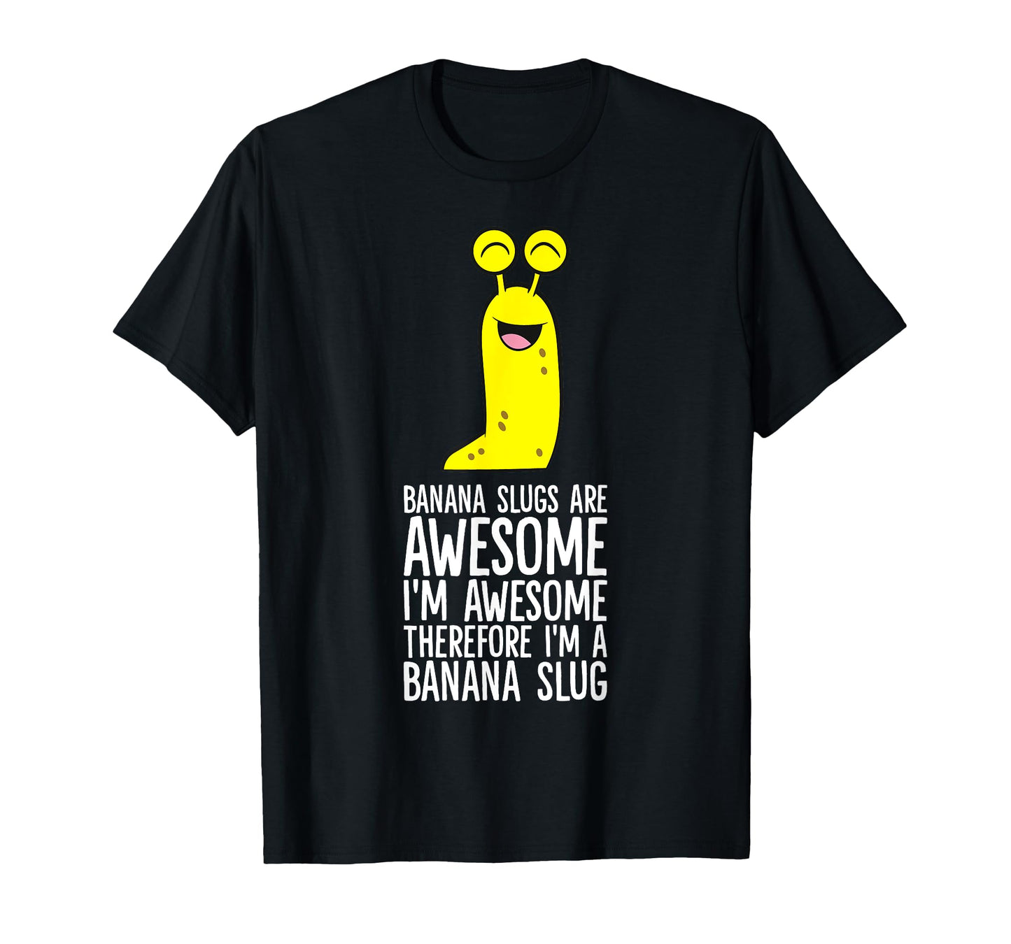 Banana Slugs Are Awesome Therefore I'm A Banana Slug T-Shirt