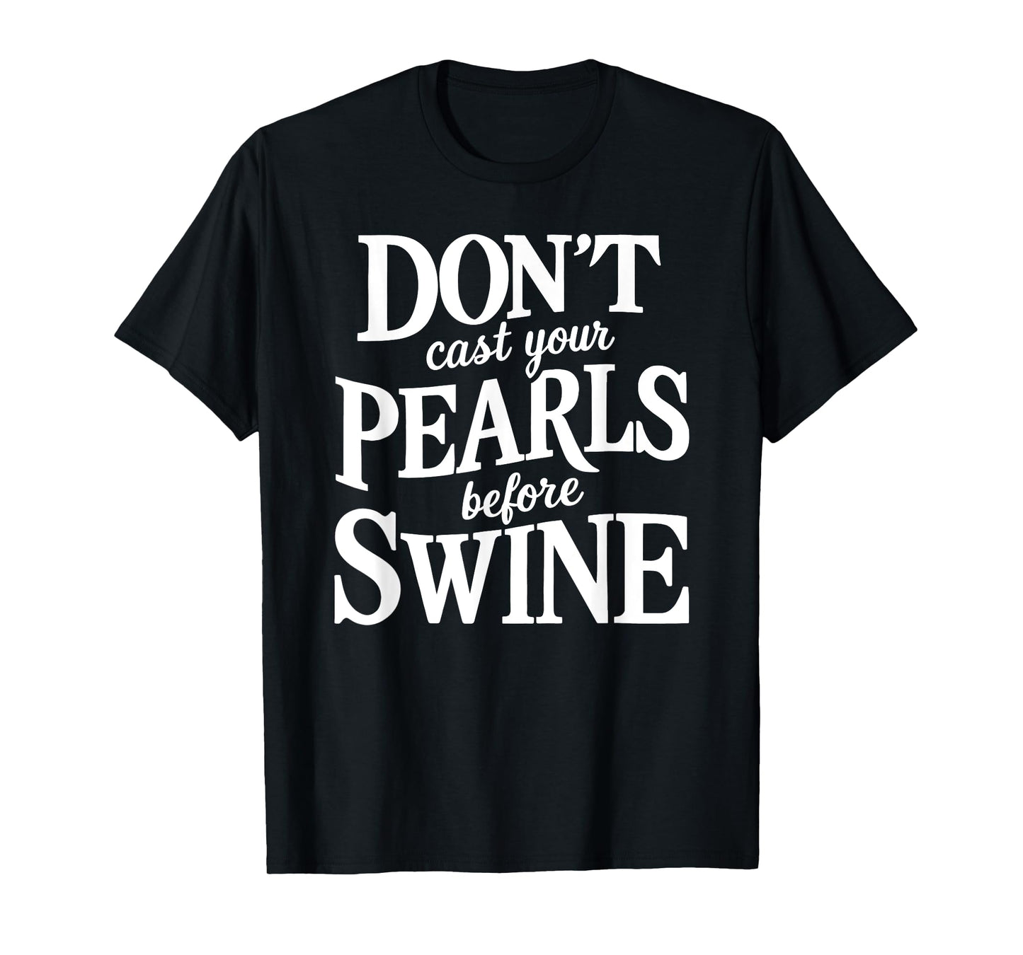 Dont Cast Your Pearls Before Swine Bible Verse Scripture God T-Shirt