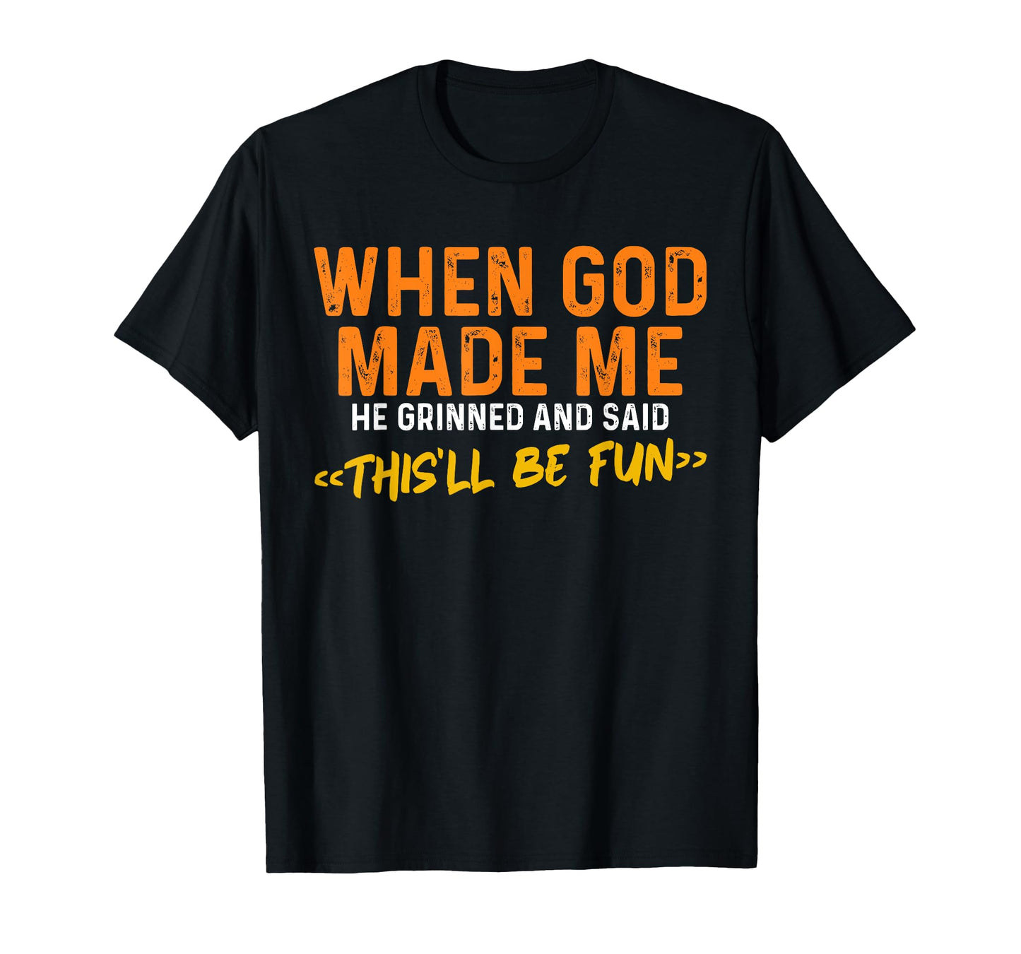 When God Made Me He Grinned and Said Funny Sarcastic Saying T-Shirt