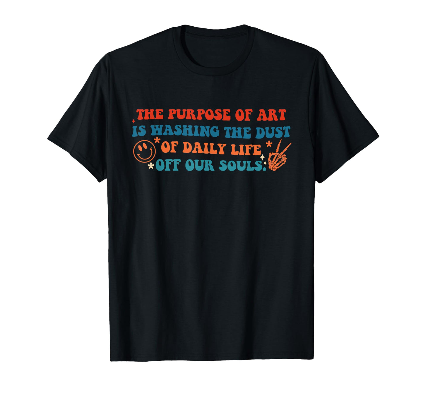 Purpose Of Art Is Washing Dust Of Daily Life Off Our Souls T-Shirt
