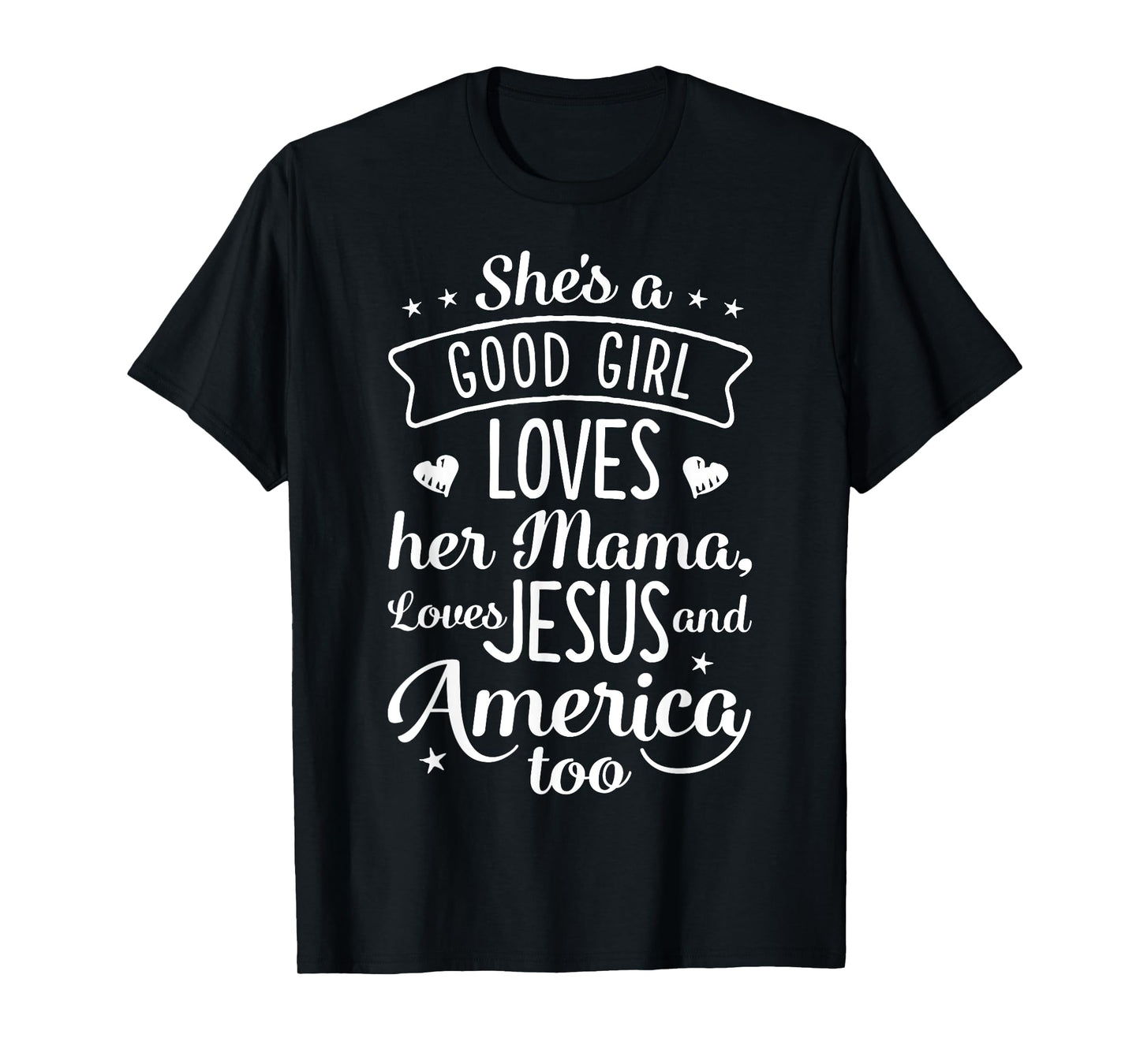 She's A Good Girl Loves Her Mama Loves Jesus And America Too T-Shirt