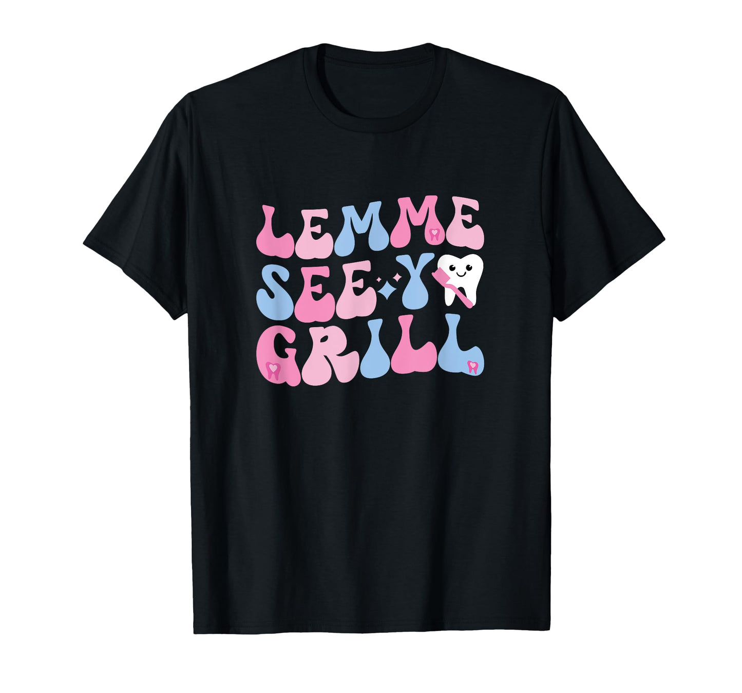 Lemme See Your Grill Dental Assistant Dentist T-Shirt