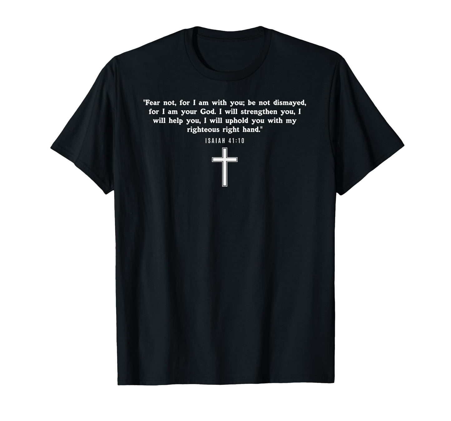 Isaiah 41:10 - Fear Not I am With You Christian Faith Cross T-Shirt
