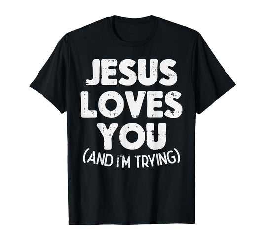 Jesus Loves Im Trying Funny God Faith Christian Gift T-Shirt