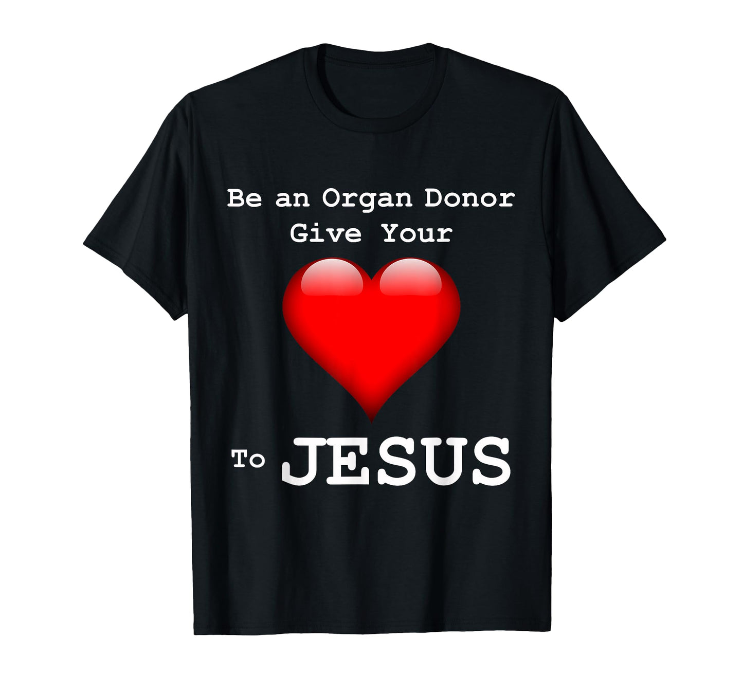 Give Your Heart to Jesus Shirt Christian Organ Donor T-Shirt