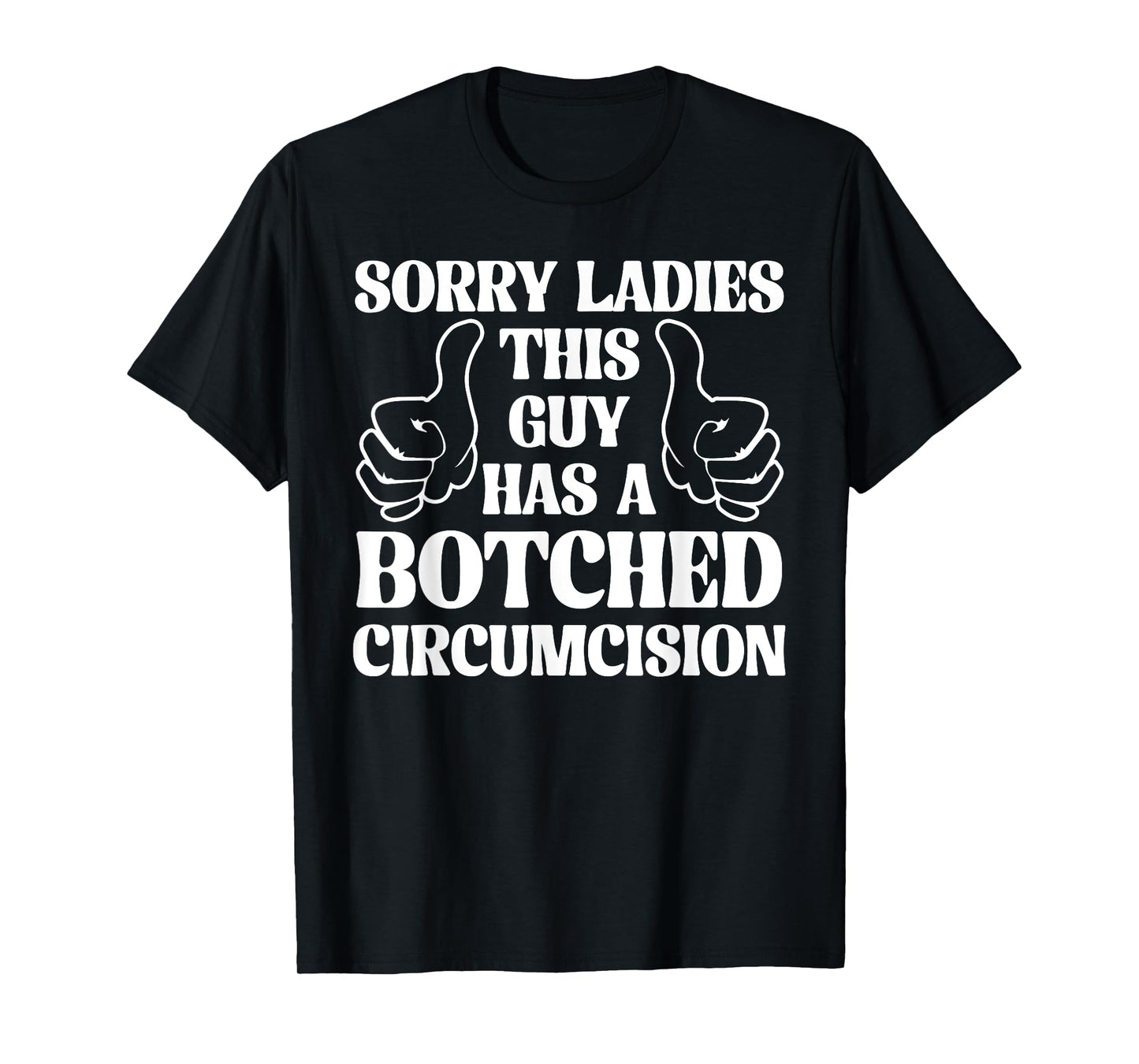 Sorry Ladies This Guy Has A Botched Circumcision Sarcastic T-Shirt